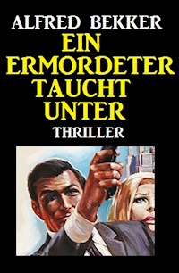 Alfred Bekker Thriller: Ein Ermordeter taucht unter - Alfred Bekker - ebook