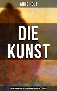 Arno Holz: Die Kunst - Ihr Wesen und ihre Gesetze (Gesamtausgabe in 2 Bänden) - Arno Holz - ebook