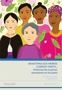 Nosotras que hemos curado tanto... historias de mujeres sanadoras en Ecuador - Norma Armas G. - ebook