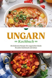 Ungarn Kochbuch: Die leckersten Rezepte der ungarischen Küche für jeden Geschmack und Anlass - inkl. Fingerfood, Desserts, Getränken & Aufstrichen - Paulina Nagy - ebook