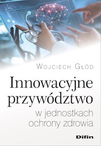 Innowacyjne przywództwo w jednostkach ochrony zdrowia - Głód Wojciech - książka