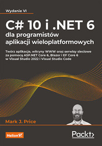 C# 10 i .NET 6 dla programistów aplikacji wieloplatformowych. Twórz aplikacje, witryny WWW oraz serw - Mark J. Price - książka