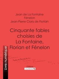 Cinquante fables choisies de La Fontaine, Florian et Fénelon - Jean de La Fontaine - ebook