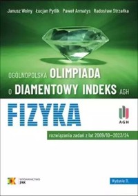 Ogólnopolska Olimpiada o Diamentowy Indeks AGH Fizyka - Wolny Janusz, Pytlik Łucjan, Armatys Paweł, Strzałka Radosław - książka