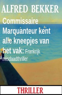 Commissaire Marquanteur kent alle kneepjes van het vak: Frankrijk misdaadthriller - Alfred Bekker - ebook