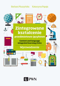 Zintegrowane kształcenie przedmiotowo-językowe. Content and language integrated learning (CLIL). Wpr - Barbara Muszyńska, Katarzyna Papaja - książka