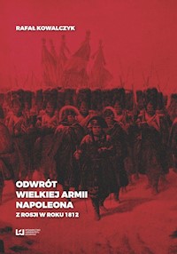 Odwrót Wielkiej Armii Napoleona z Rosji w roku 1812 - Rafał Kowalczyk - książka