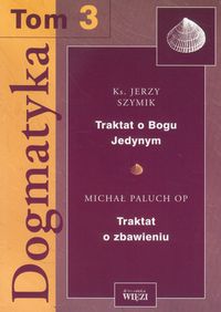 Dogmatyka Tom 3 Traktat o Bogu Jedynym Traktat o zbawieniu - Szymik Jerzy, Paluch Michał - książka