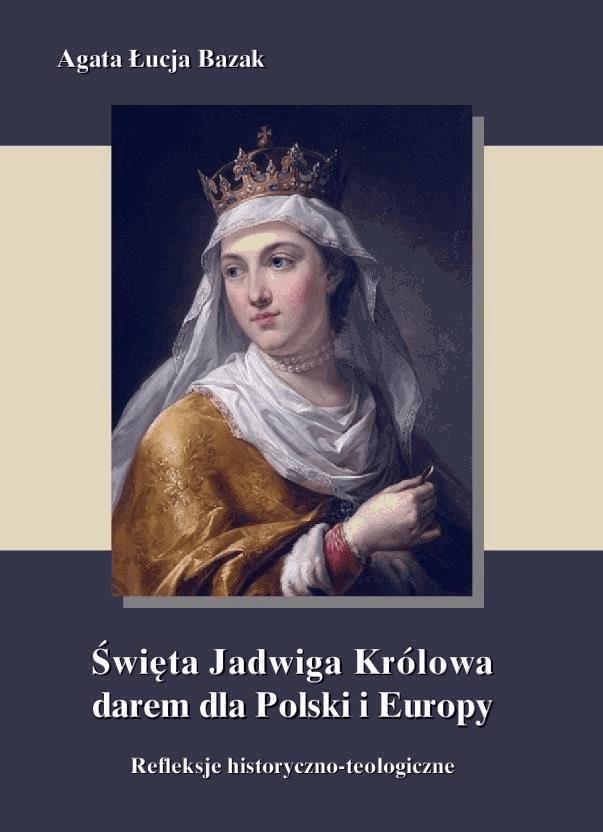 Okładka:Święta Jadwiga Królowa darem dla Polski i Europy  - refleksje historyczno-teologiczne 
