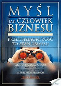 Myśl jak człowiek biznesu. Przedsiębiorczość to stan umysłu. Jak dostrzegać okazje oraz nowe możliwości i wykorzystywać je w polskich realiach - Piotr Surdel - ebook
