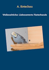 Wellensittiche: Liebenswerte Flatterbande - Ketschau A. - ebook