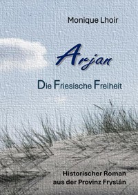 Arjan - Friesische Freiheit - Monique Lhoir - ebook