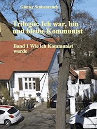 Trilogie: Ich war, bin und bleibe Kommunist - Günter Stubenrauch - ebook