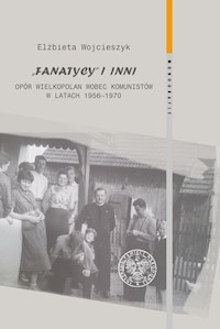 Fanatycy i inni Opór Wielkopolan wobec komunistów w latach 1956-1970 - Wojcieszyk Elżbieta - książka
