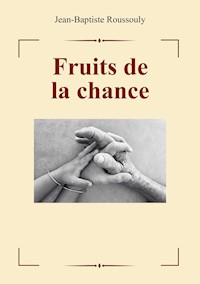 Fruits de la chance - Jean Baptiste Roussouly - ebook