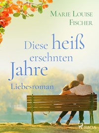 Diese heiß ersehnten Jahre - Liebesroman - Marie Louise Fischer - ebook