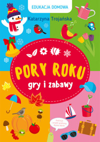 Edukacja domowa Pory roku Gry i zabawy - Trojańska Katarzyna - książka