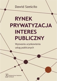 Rynek Prywatyzacja Interes publiczny - Dawid Sześciło - książka