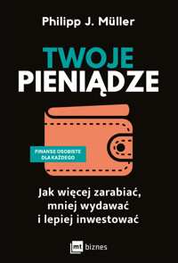 Twoje pieniądze. Jak więcej zarabiać, mniej wydawać i lepiej inwestować - Philipp J. Müller - ebook + audiobook + książka