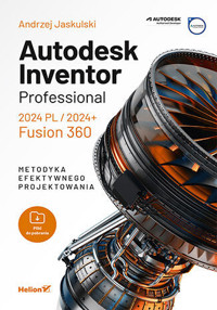 Autodesk Inventor Professional 2024 PL / 2024+ / Fusion 360. Metodyka efektywnego projektowania - Andrzej Jaskulski - książka