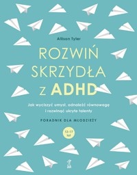Rozwiń skrzydła z ADHD. Jak wyciszyć umysł, odnaleźć równowagę i rozwinąć ukryte talenty - Allison Tyler - książka