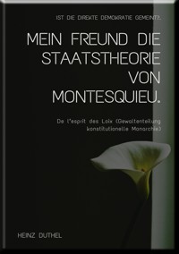 MEIN FREUND DIE STAATSTHEORIE VON MONTESQUIEU - Heinz Duthel - ebook