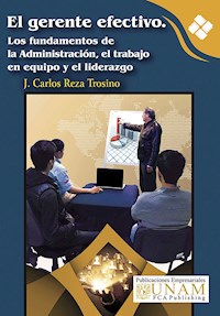 El gerente efectivo. Los fundamentos de la Administración, el trabajo en equipo y el liderazgo - J. Carlos Reza Trosino - ebook