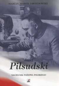 Józef Piłsudski Naczelnik Państwa Polskiego - Drozdowski Marian Marek - książka