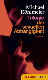 Trilogie der sexuellen Abhängigkeit - Michael Köhlmeier - ebook