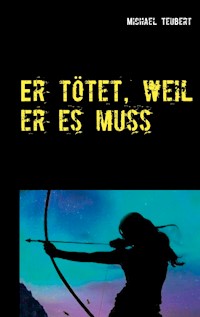Er tötet, weil er es muss - Michael Teubert - ebook