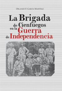 La brigada de Cienfuegos en la guerra de independencia - Orlando F. García Martínez - ebook