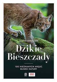Dzikie Bieszczady. 100 nieznanych miejsc blisko natury - Martin Martinger - książka