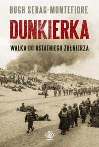 Dunkierka. Walka do ostatniego żołnierza - Sebag-Montefiore Hugh - ebook