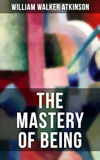 THE MASTERY OF BEING - William Walker Atkinson - ebook