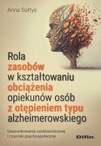 Rola zasobów w kształtowaniu obciążenia opiekunów osób z otępieniem typu alzheimerowskiego - Sołtys Anna - książka
