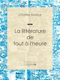 La littérature de tout à l'heure - Ligaran - ebook