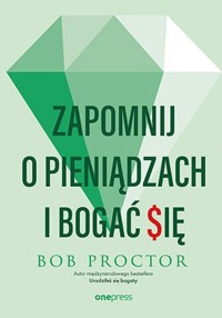 Zapomnij o pieniądzach i bogać się - Proctor Bob - książka