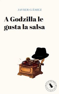 A Godzilla le gusta la salsa - Javier Gamez - ebook