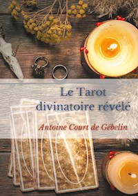 Le Tarot divinatoire relevé - Antoine Court de Gébelin - ebook