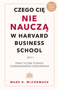 Czego cię nie nauczą w Harvard Business School. Praktyczne porady legendarnego biznesmena. - Mark McCormack - książka