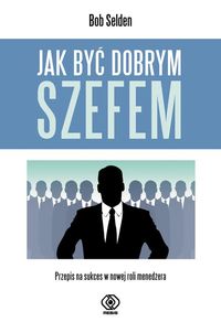 Jak być dobrym szefem - Selden Bob - książka