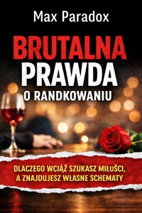 Brutalna prawda o randkowaniu - Dlaczego wciąż szukasz miłości, a znajdujesz własne schematy - Max Paradox - ebook