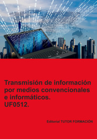 Transmisión De Información Por Medios Convencionales E Informáticos. Uf0512. - Miguel Ángel Ladrón De Guevara - ebook