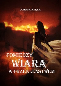 Pomiedzy wiarą a przekleństwem - Kurek Joanna - ebook