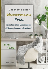 Das Motto einer Wassermann Frau ist in fast allen Lebenslagen: Fliegen, tanzen, schweben - Silvia Kaufer - ebook