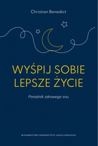 Wyśpij sobie lepsze życie. Poradnik zdrowego snu - Christian Benedict - książka