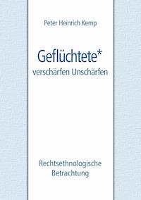 Geflüchtete - verschärfen Unschärfen - Peter Heinrich Kemp - ebook