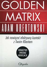 Golden Matrix Jak nawiązać efektywny kontakt z Twoim klientem - Adam Ubertowski - książka