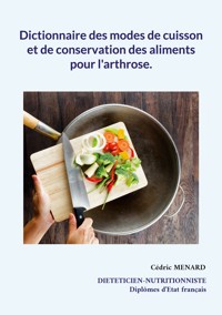 Dictionnaire des modes de cuisson et de conservation des aliments pour l'arthrose. - Menard Cédric - ebook