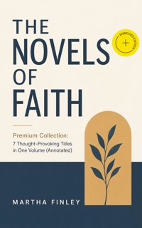 THE NOVELS OF FAITH – Premium Collection: 7 Thought-Provoking Titles in One Volume (Annotated) - Martha Finley - ebook